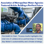 Association of Metropolitan Water Agencies Featured Article: Building a Resilient Future. FloridaWCA Chair, Tirusew Asefa highlights the vital role of collaborative partnerships in Tampa Bay Water’s sustainability and climate strategy.